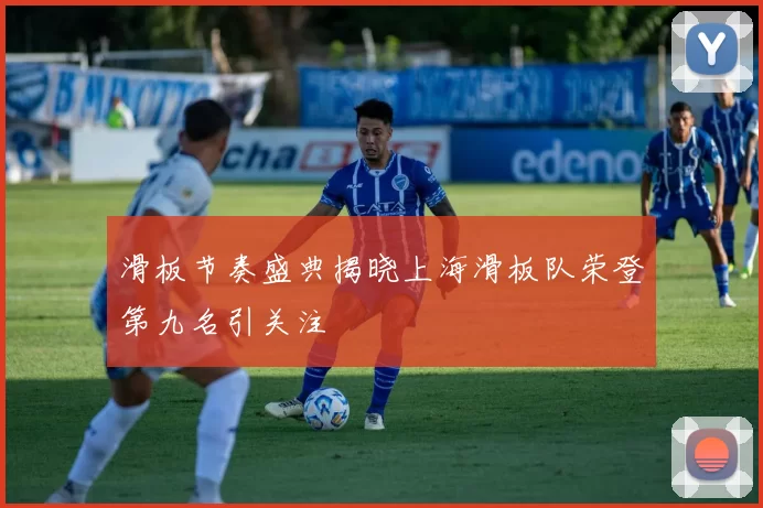 滑板节奏盛典揭晓上海滑板队荣登第九名引关注