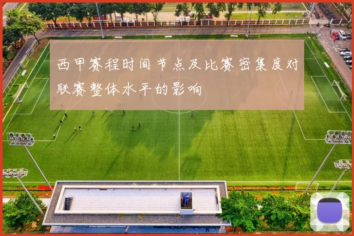 西甲赛程时间节点及比赛密集度对联赛整体水平的影响