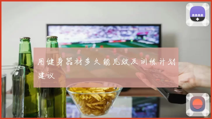 用健身器材多久能见效及训练计划建议