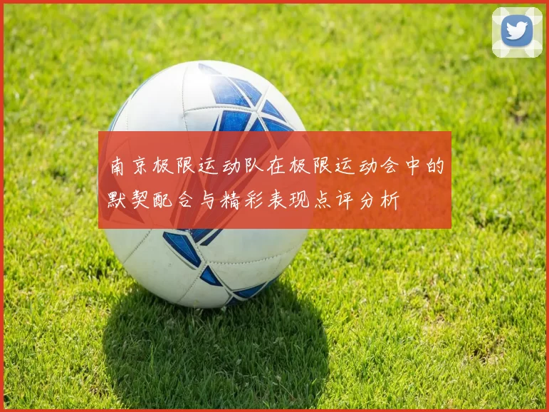 南京极限运动队在极限运动会中的默契配合与精彩表现点评分析