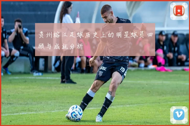 贵州榕江足球历史上的明星球员回顾与成就分析